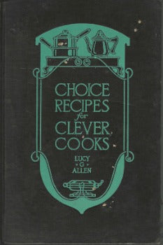 Choice Recipes for Clever Cooks by Lucy G. Allen 1926 Blue cloth boards with green art deco design. Visible wear marks to boards. Minor edgewear Contains black and white illustrations. Previous owner's name on front endpaper. Binding remains firm.  Hardcover: 282 pages Little, Brown, and Company; (1926) 