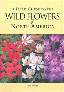 A Field Guide to the Wild Flowers of North America by Joan Barker 2006