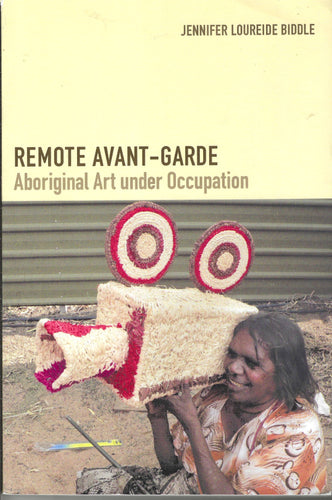 Remote Avant-Garde: Aboriginal Art Under Occupation by Jennifer Loureide Biddle 2016-Domestic Bliss Lifestyle Books and Essentials