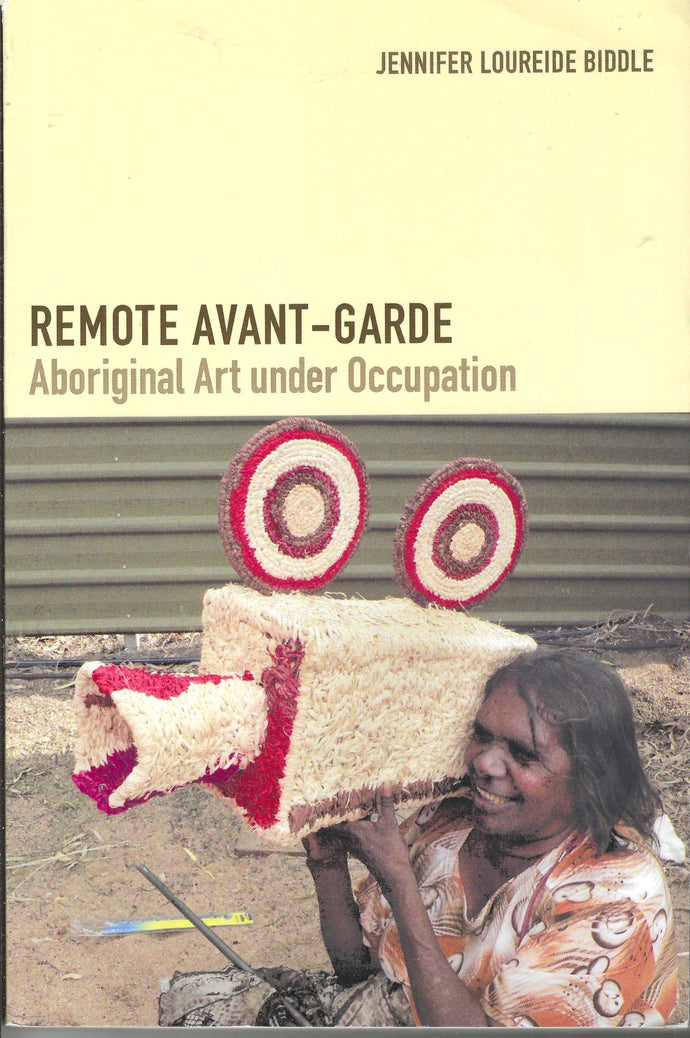 Remote Avant-Garde: Aboriginal Art Under Occupation by Jennifer Loureide Biddle 2016-Domestic Bliss Lifestyle Books and Essentials