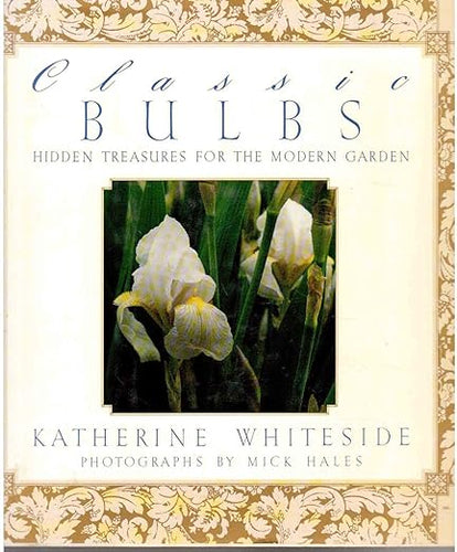 Classic Bulbs: Hidden Treasures for the Modern Garden by Katherine Whiteside 1991