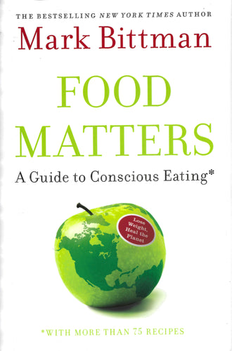 Food Matters: A Guide to Conscious Eating with More Than 75 Recipes by Mark Bittman 2009