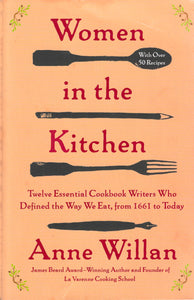 Women in the Kitchen: Twelve Essential Cookbook Writers Who Defined the Way We Eat, from 1661 to Today by Anne Willan 2020