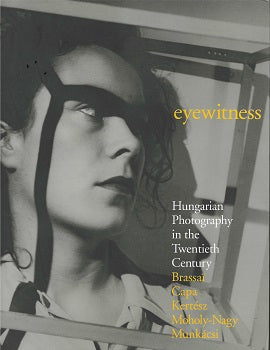 Eyewitness: Hungarian Photography in the Twentieth Century: Brassaї, C ...