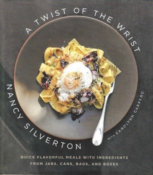 A Twist of the Wrist: Quick Flavorful Meals with Ingredients from Jars, Cans, Bags, and Boxes: A Cookbook by Nancy Silverton 2007