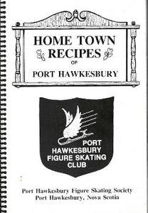 Home Town Recipes of Port Hawkesbury by The Port Hawkesbury Figure Skating Society Nova Scotia 1988