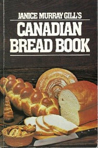 Janice Murray Gill's Canadian Bread Book by Janice Murray Gill 1980