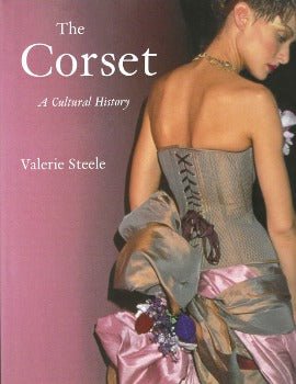 The Corset: A Cultural History by Valerie Steele 2001