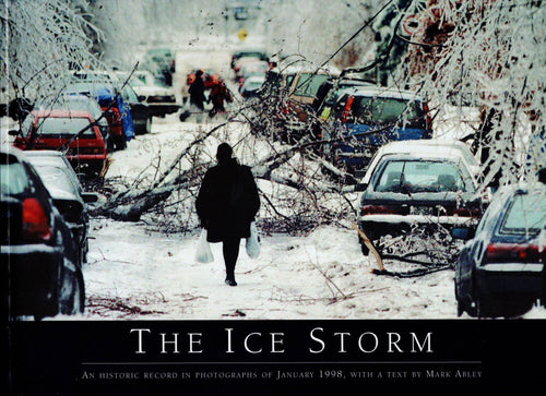 The Ice Storm: An Historic Record in Photographs of January 1998 by Mark Abley