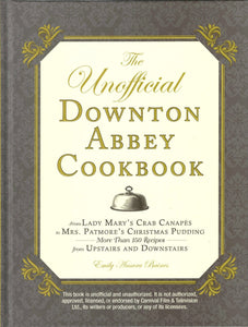 The Unofficial Downton Abbey Cookbook: More Than 150 Recipes from Upstairs Downstairs Emily Baines