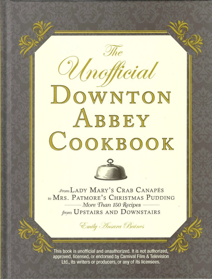 The Unofficial Downton Abbey Cookbook: More Than 150 Recipes from Upstairs Downstairs Emily Baines