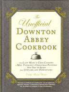 The Unofficial Downton Abbey Cookbook: More Than 150 Recipes from Upstairs Downstairs Emily Baines