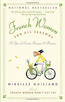 French Women for All Seasons: A Year of Secrets, Recipes, and Pleasure by Mireille Guiliano 2009