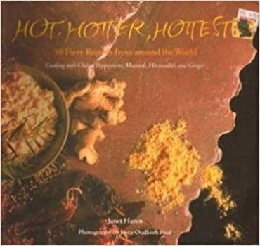 Hot, Hotter, Hottest: 50 Fiery Recipes a  collection of 50 incendiary recipes is based on five ingredients ginger horseradish peppercorns  chilis mustard Recipes for appetizers, vegetables, entrees, soups, salads, sauces and condiments, and desserts using chillies, peppercorns, mustards, horseradish, and ginger 