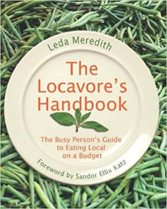  The Locavore's Handbook: The Busy Person's Guide to Eating Local on a Budget Leda Meredith guides readers to incorporate locally grown foods into their own meals Drawing from her own locavore experience, discusses budgeting; sourcing, growing, and preserving food; shopping efficiently; and supporting local merchants