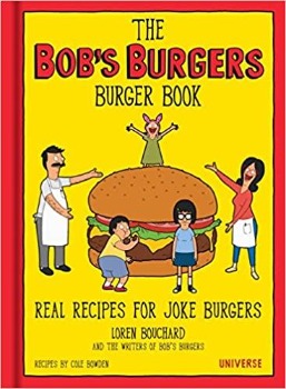 The Bob’s Burgers Burger Book With seventy-five actually edible Burgers of the Day, recipes include the 