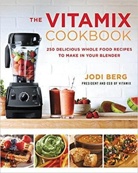 The Vitamix Cookbook: 250 Delicious Whole Food Recipes to Make in Your Blender by Jodie Berg 2015