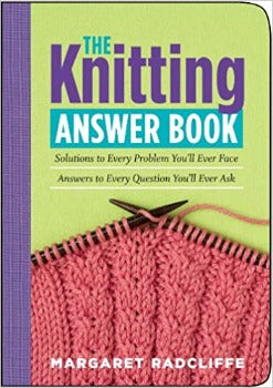  The Knitting Answer Book . This guidebook contains detailed, illustrated answers to literally hundreds of questions, from the common to the more unusual: • Are certain needles better for certain yarns? • What if I dropped a stitch several rows back? • Why do my edges tend to curl up? • Can you use a different weigh
