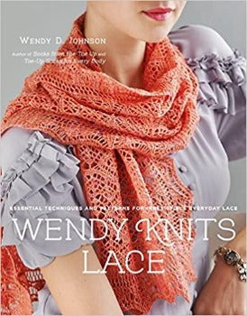 Wendy Knits Lace: Essential Techniques and Patterns for Irresistible Everyday Lace by Wendy D. Johnson 2011