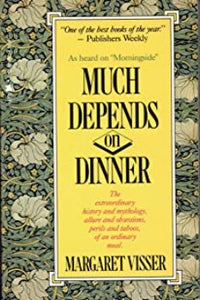  Margaret Visser, a Canadian writer of "the anthropology of everyday life" constructs a menu of simple, taken-for-granted foods -- corn with salt & butter, chicken with rice, lettuce with olive oil and lemon juice, and ice cream. In Much Depends on Dinner she devotes a chapter to each course, providing fascinating details about these foods. Visser writes that each of these foods has a "weird, passionate, often savage history of its own,"