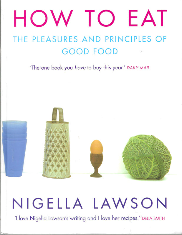 How to Eat:  The Pleasures and Principles of Good Food by Nigella Lawson 1998