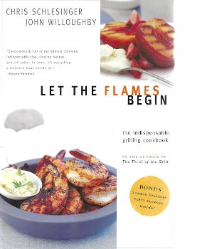Let the Flames Begin offers useful information, effective techniques and hints from every step of the barbequing process.  Chris Schlesinger and John Willoughby always cook with the real thing live fire.  live fire cooking technique, over 250 recipes,  accurately gauging doneness WW Norton ISBN-13: ‎ 978-0393050875