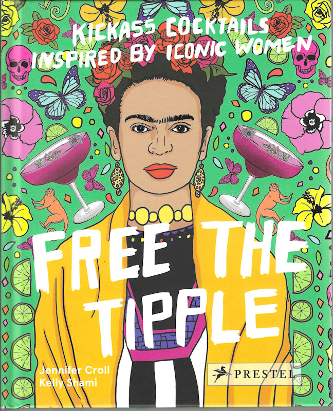 Free the Tipple: Kickass Cocktails Inspired by Iconic Women by Jennifer Croll 2018