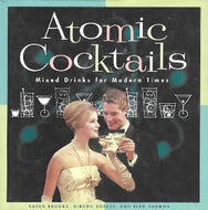 Atomic Cocktails: Mixed Drinks for Modern Times by Gideon Bosker, Karen Brooks 1998