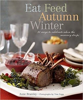 Eat Feed Autumn Winter: 30 Ways to Celebrate When the Mercury Drops by Anne Bramley 2008