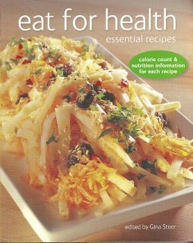 Eat for Health: Essential Recipes edited by Gina Steer 2008