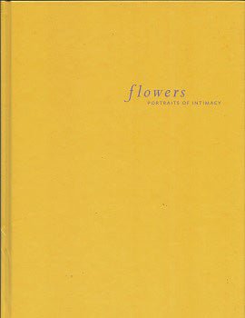 Flowers: Portraits of Intimacy by Adam Kufeld 2001