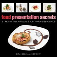 Food Presentation Secrets: Styling Techniques of Professionals by Cara Hobday, Jo Denbury 2010