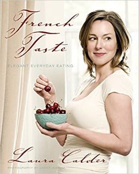 French Taste: Elegant Everyday Eating by Laura Calder 2010