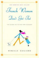 French Women Don't Get Fat: The Secret of Eating for Pleasure by Mireille Guiliano 2004