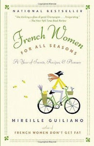 French Women for All Seasons: A Year of Secrets, Recipes, and Pleasure by Mireille Guiliano 2009