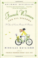 French Women for All Seasons: A Year of Secrets, Recipes, and Pleasure by Mireille Guiliano 2009