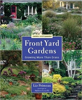 Front Yard Gardens: Growing More Than Grass by Liz Primeau 2003