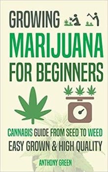 Growing Marijuana for Beginners: Cannabis From Seed to Weed by Anthony Green 2017