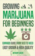 Growing Marijuana for Beginners: Cannabis From Seed to Weed by Anthony Green 2017