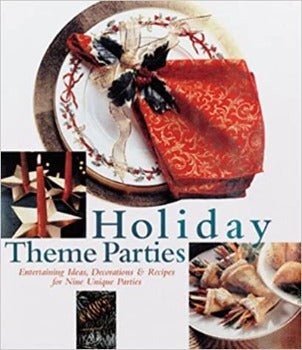 Holiday Theme Parties: Entertaining Ideas, Decorations & Recipes for Nine Unique Parties Edited by Elaine Perry 2000