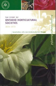 The Story of Ontario Horticultural Societies, 1854-1973 by The Ontario Horticultural Association 2006