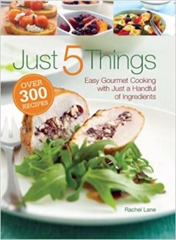 Just 5 Things: Easy Gourmet Cooking with Just a Handful of Ingredients by Rachael Lane 2008