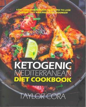 Ketogenic Mediterranean Diet Cookbook: Low Carb Mediterranean Recipes to Lose Weight Fast and Feel Years Younger