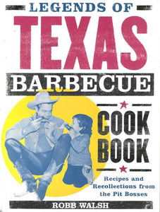 Legends of Texas Barbecue Cook Book: Recipes and Recollections from the Pit Bosses by Robb Walsh 2002