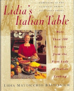 Lidia's Italian Table: More than 200 Recipes from the First Lady of Italian Cooking by Lidia Matticchio Bastianich 1998