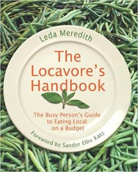 Locavore's Handbook: The Busy Person's Guide To Eating Local On A Budget by Leda Meredith 2010