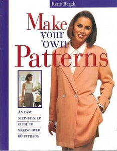 Make Your Own Patterns: An Easy step - by - step Guide to Making Over 60 Patterns by Rene Bergh 1995