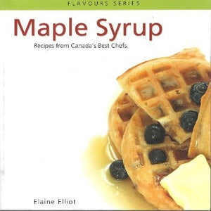 Maple Syrup: Recipes from Canada's Best Chefs from Coast to Coast by Elaine Elliot 2016