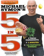 Michael Symon's 5 in 5: 5 Fresh Ingredients + 5 Minutes: 120 Fantastic Dinners: A Cookbook by Michael Symon 2013