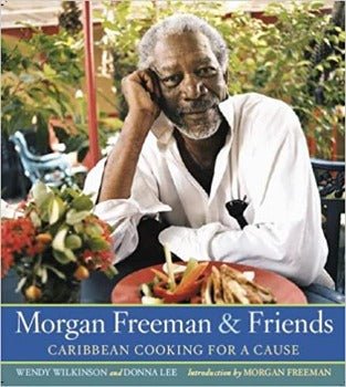 Morgan Freeman and Friends: Caribbean Cooking for a Cause by Wendy Wilkinson, Donna Lee 2006